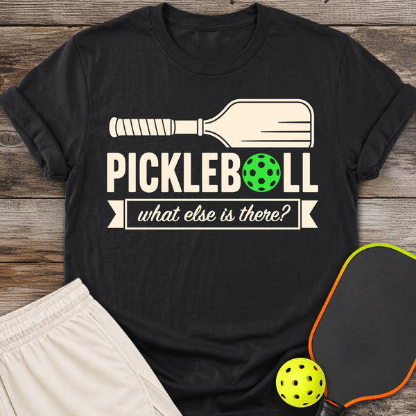 What Else Is There T-Shirt